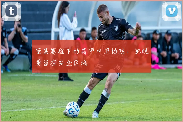 密集赛程下的荷甲中卫协防，犯规要留在安全区域