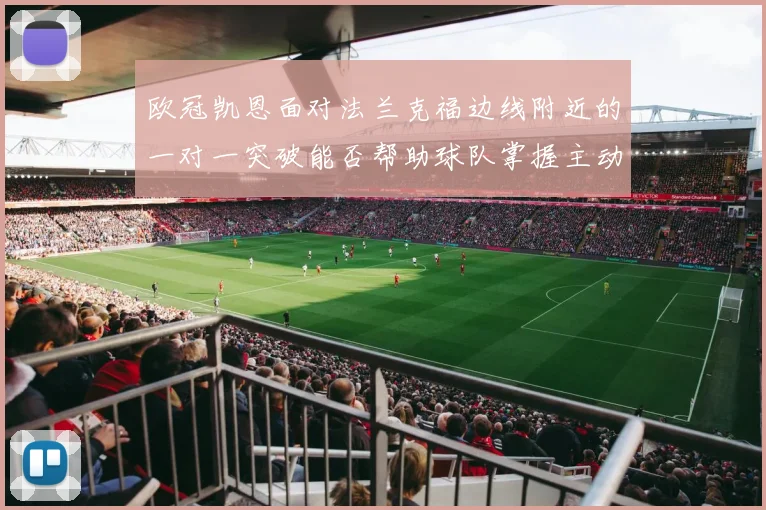 欧冠凯恩面对法兰克福边线附近的一对一突破能否帮助球队掌握主动
